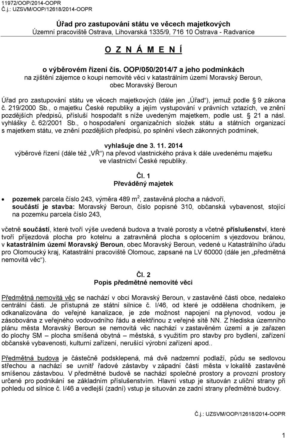 ), jemuž podle 9 zákona č. 219/2000 Sb., o majetku České republiky a jejím vystupování v právních vztazích, ve znění pozdějších předpisů, přísluší hospodařit s níže uvedeným majetkem, podle ust.