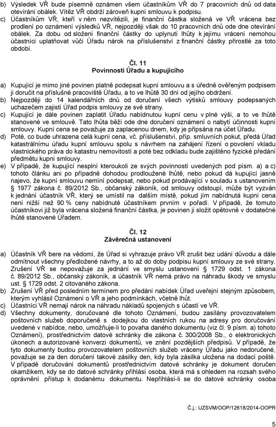 Za dobu od složení finanční částky do uplynutí lhůty k jejímu vrácení nemohou účastníci uplatňovat vůči Úřadu nárok na příslušenství z finanční částky přirostlé za toto období. Čl.