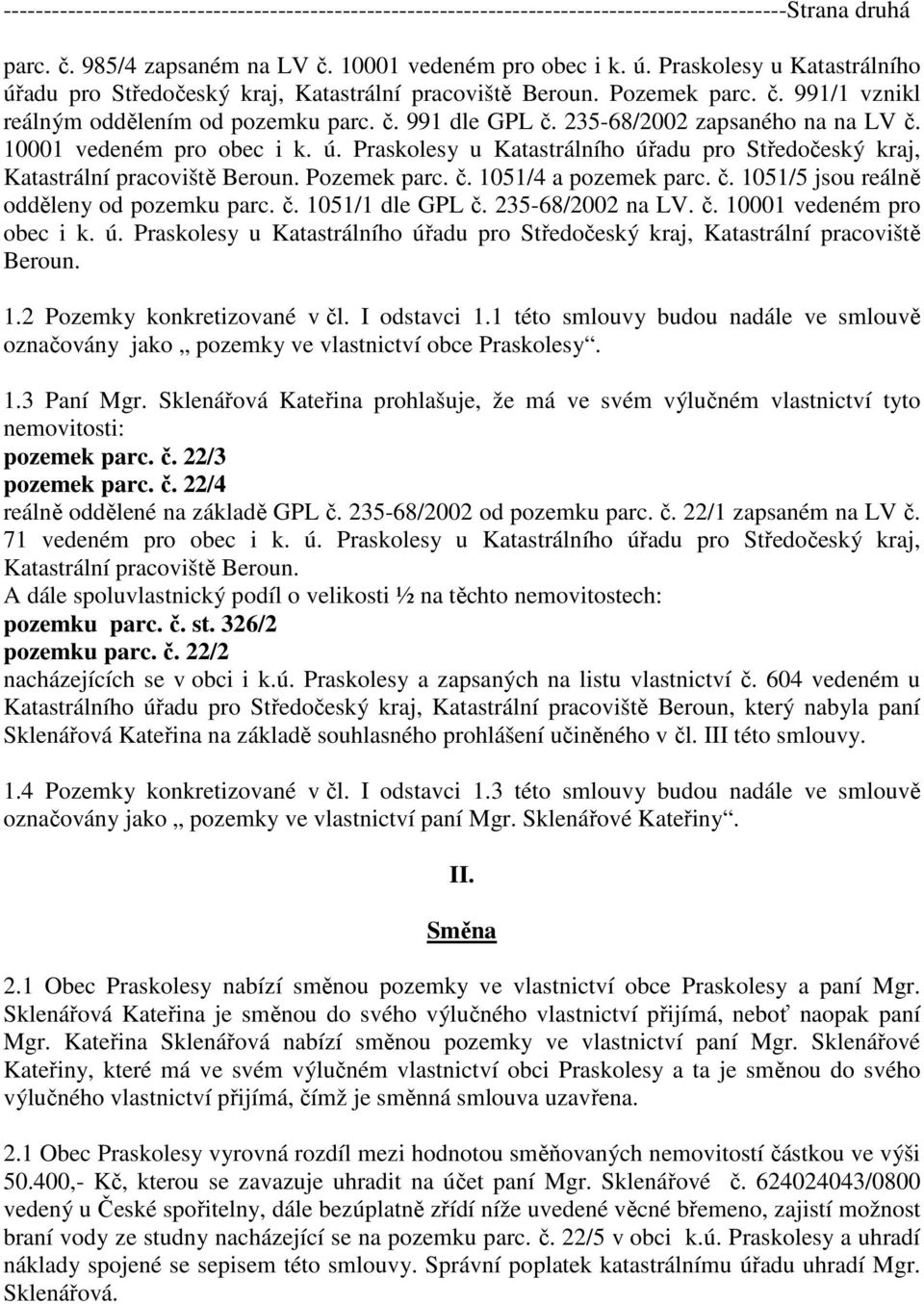 235-68/2002 zapsaného na na LV č. 10001 vedeném pro obec i k. ú. Praskolesy u Katastrálního úřadu pro Středočeský kraj, Katastrální pracoviště Beroun. Pozemek parc. č. 1051/4 a pozemek parc. č. 1051/5 jsou reálně odděleny od pozemku parc.