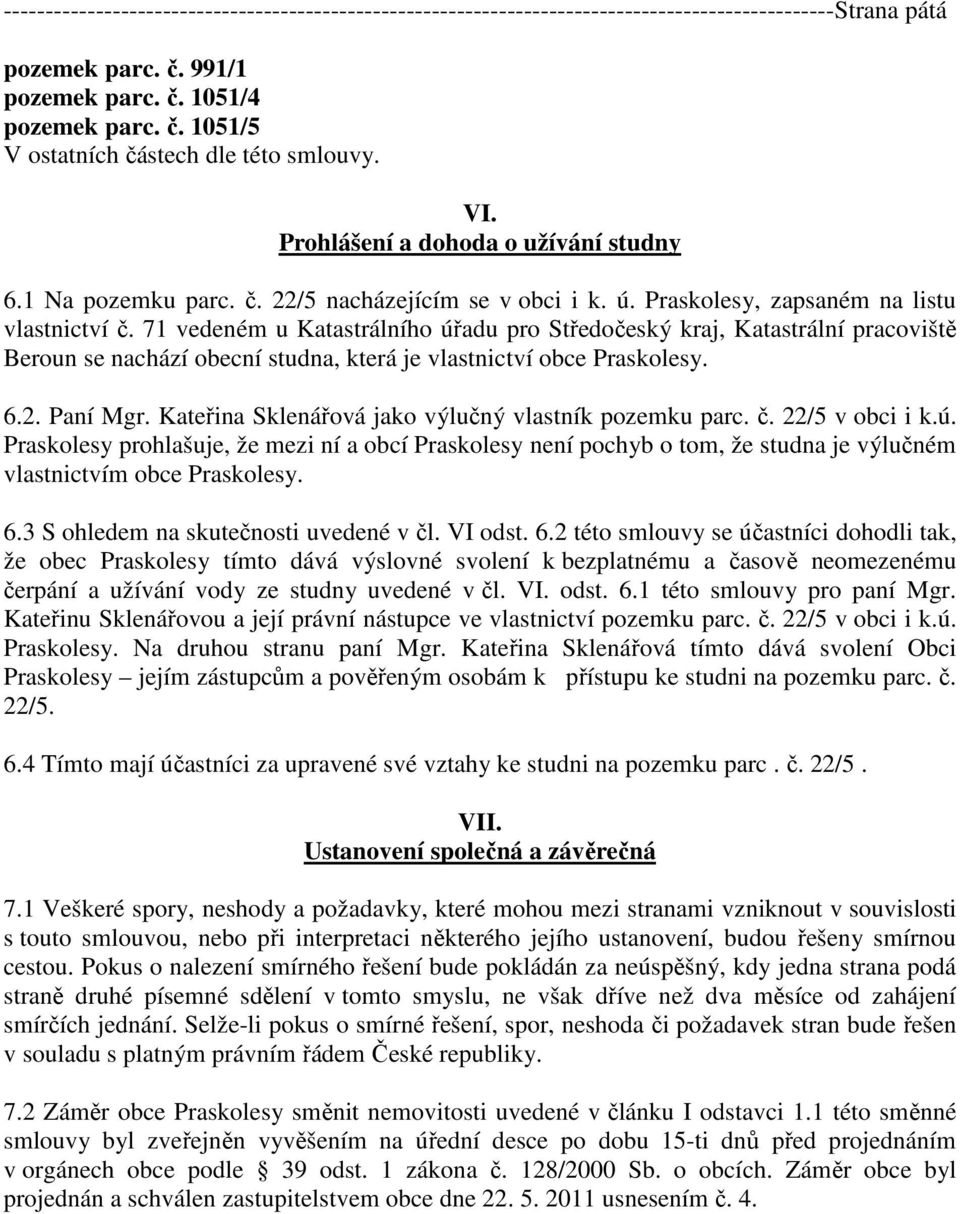 71 vedeném u Katastrálního úřadu pro Středočeský kraj, Katastrální pracoviště Beroun se nachází obecní studna, která je vlastnictví obce Praskolesy. 6.2. Paní Mgr.