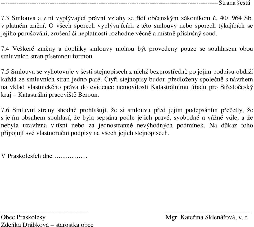 4 Veškeré změny a doplňky smlouvy mohou být provedeny pouze se souhlasem obou smluvních stran písemnou formou. 7.