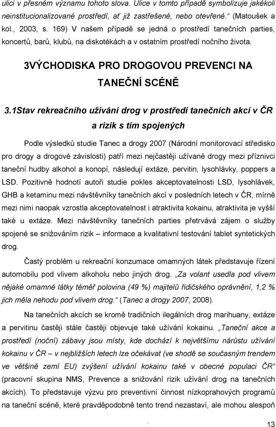 1Stav rekreačního užívání drog v prostředí tanečních akcí v ČR a rizik s tím spojených Podle výsledků studie Tanec a drogy 2007 (Národní monitorovací středisko pro drogy a drogové závislosti) patří