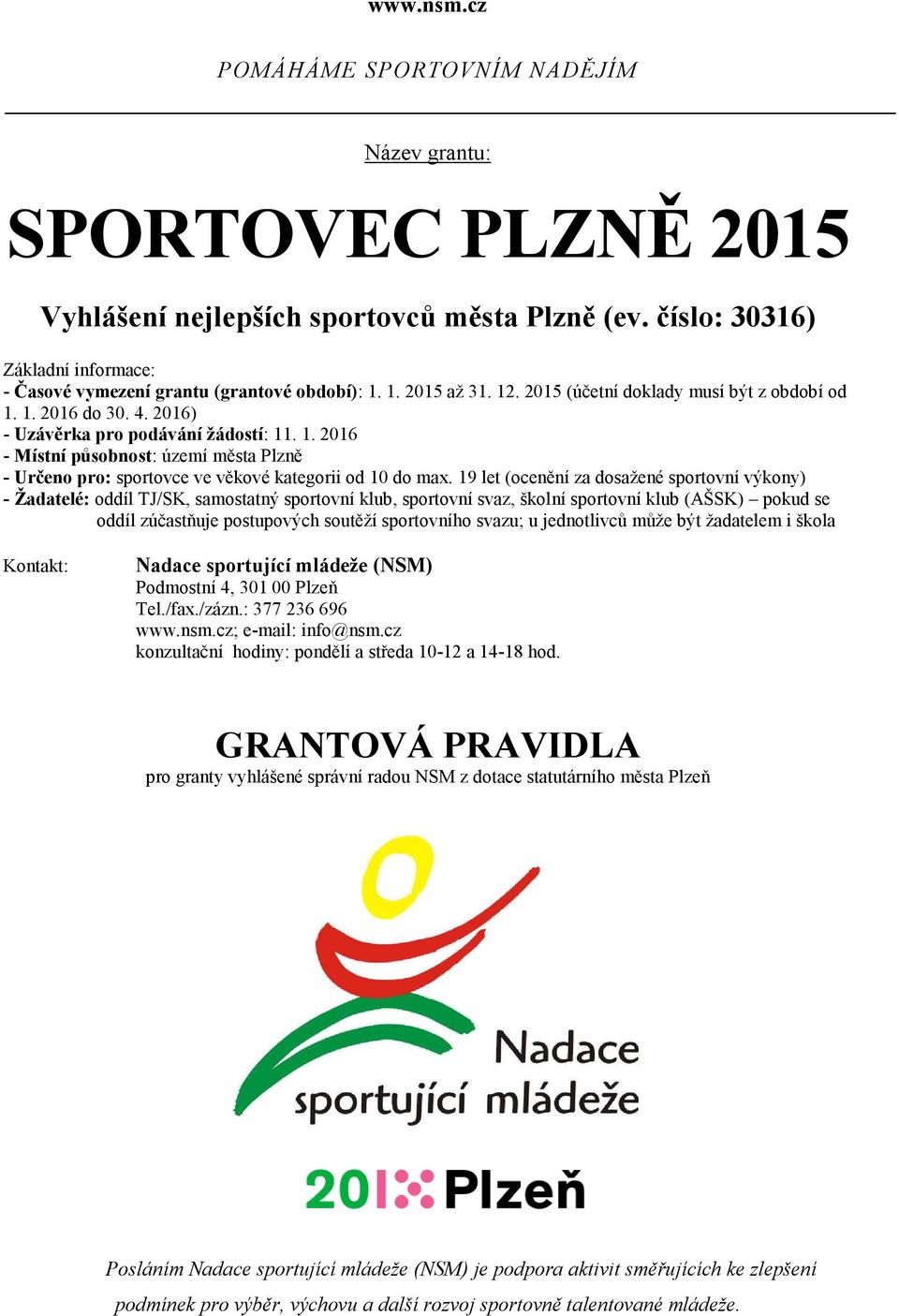 19 let (ocenění za dosažené sportovní výkony) - Žadatelé: oddíl TJ/SK, samostatný sportovní klub, sportovní svaz, školní sportovní klub (AŠSK) pokud se oddíl zúčastňuje postupových soutěží
