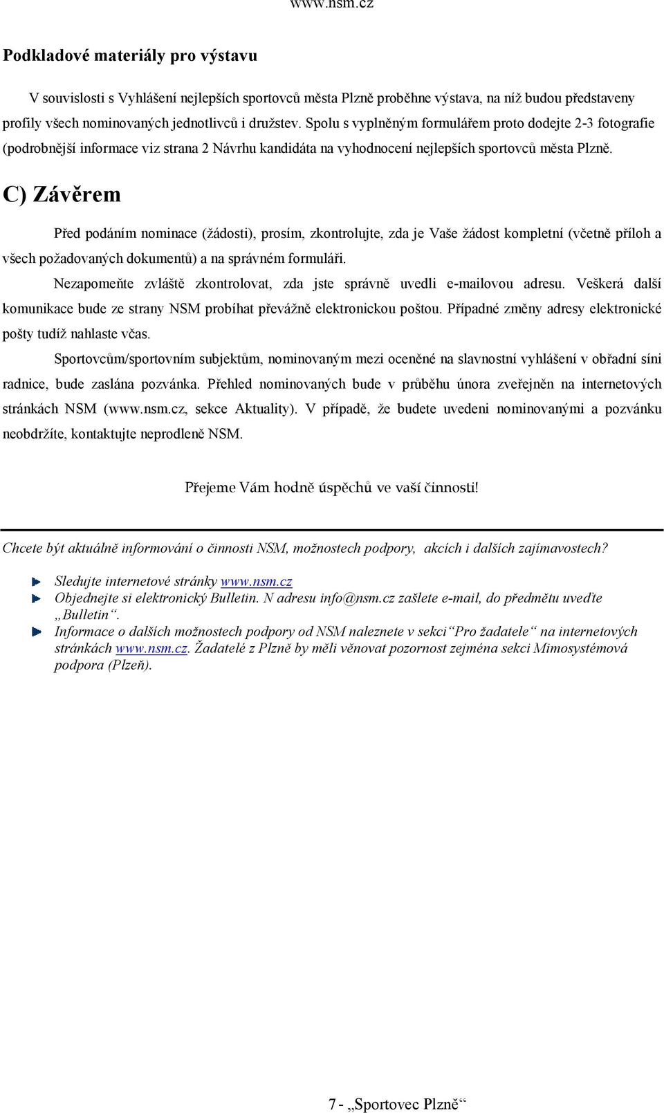 C) Závěrem Před podáním nominace (žádosti), prosím, zkontrolujte, zda je Vaše žádost kompletní (včetně příloh a všech požadovaných dokumentů) a na správném formuláři.