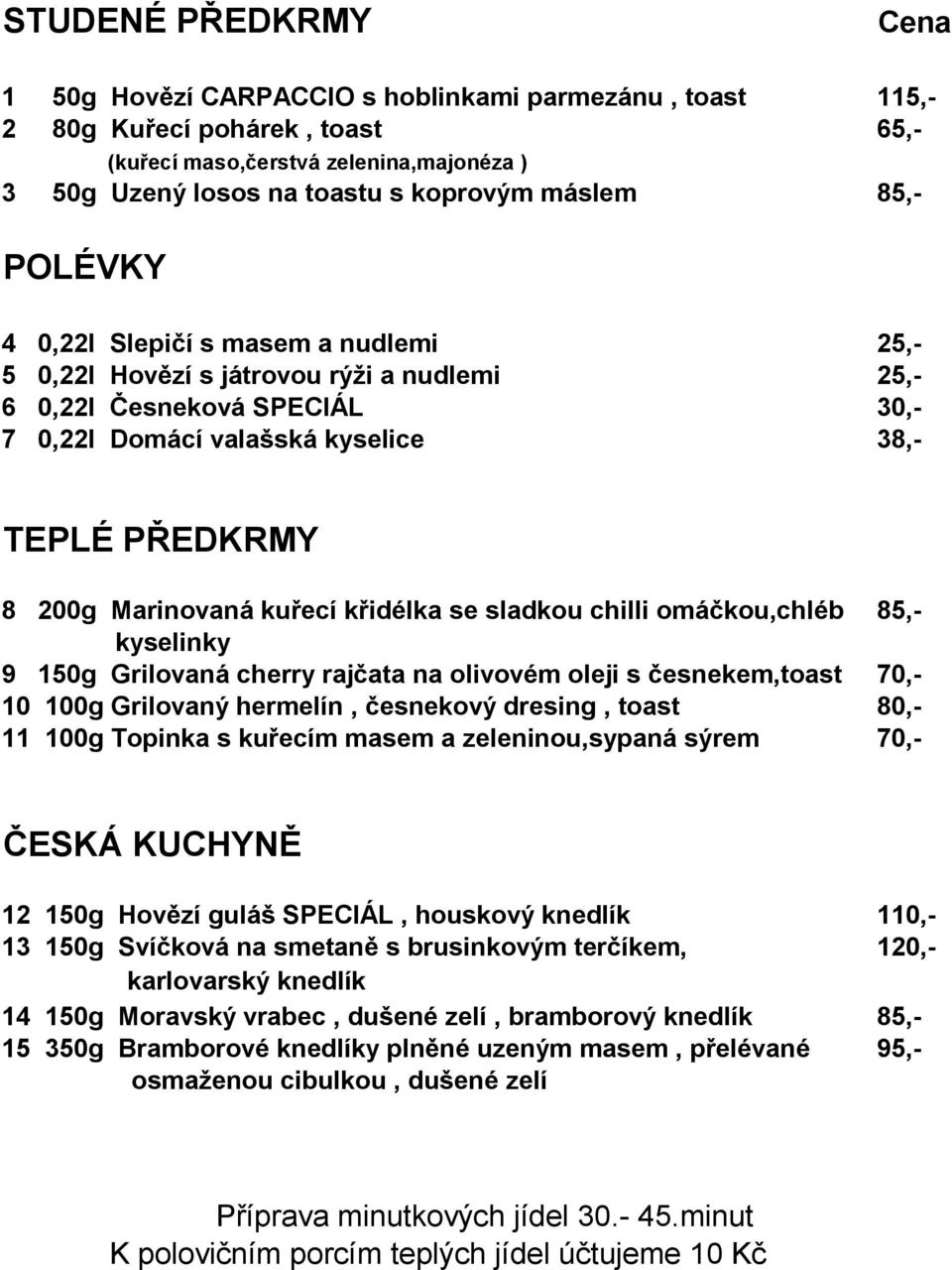 PŘEDKRMY 8 200g Marinovaná kuřecí křidélka se sladkou chilli omáčkou,chléb 85,- kyselinky 9 150g Grilovaná cherry rajčata na olivovém oleji s česnekem,toast 70,- 10 100g Grilovaný hermelín, česnekový