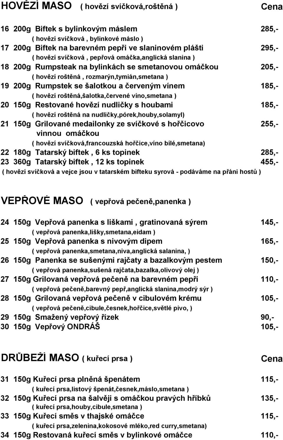 roštěná,šalotka,červené víno,smetana ) 20 150g Restované hovězí nudličky s houbami 185,- ( hovězí roštěná na nudličky,pórek,houby,solamyl) 21 150g Grilované medailonky ze svíčkové s hořčicovo 255,-