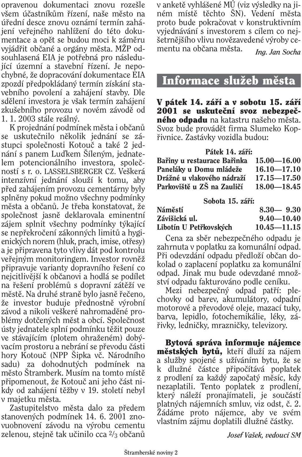 Je nepochybné, Ïe dopracování dokumentace EIA zpozdí pfiedpokládan termín získání stavebního povolení a zahájení stavby.