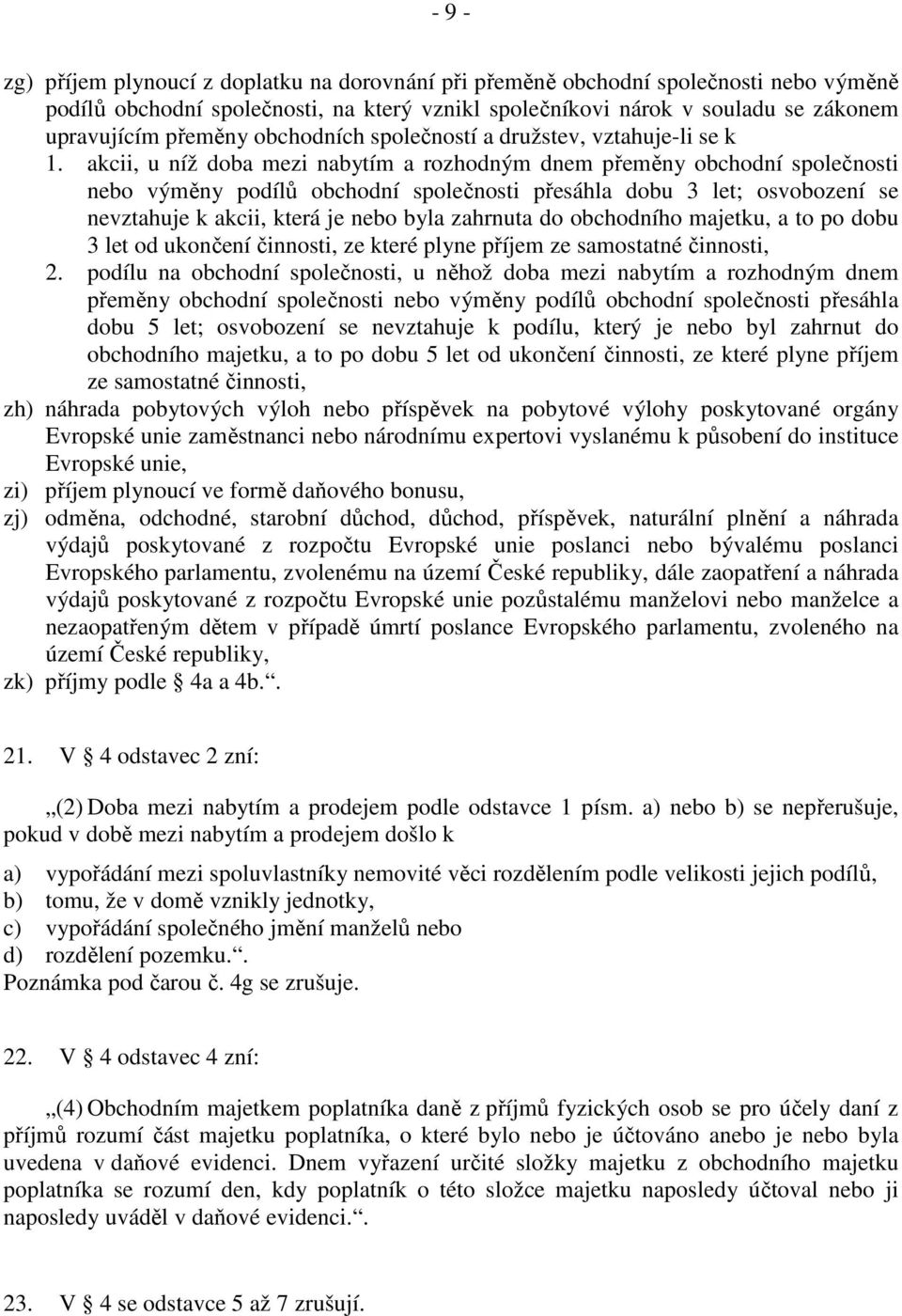 akcii, u níž doba mezi nabytím a rozhodným dnem přeměny obchodní společnosti nebo výměny podílů obchodní společnosti přesáhla dobu 3 let; osvobození se nevztahuje k akcii, která je nebo byla zahrnuta