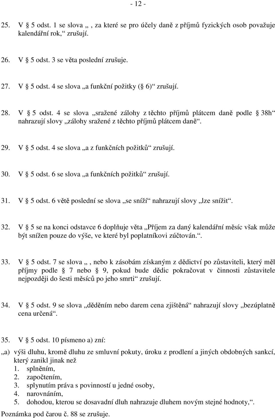 V 5 odst. 6 se slova a funkčních požitků zrušují. 31. V 5 odst. 6 větě poslední se slova se sníží nahrazují slovy lze snížit. 32.