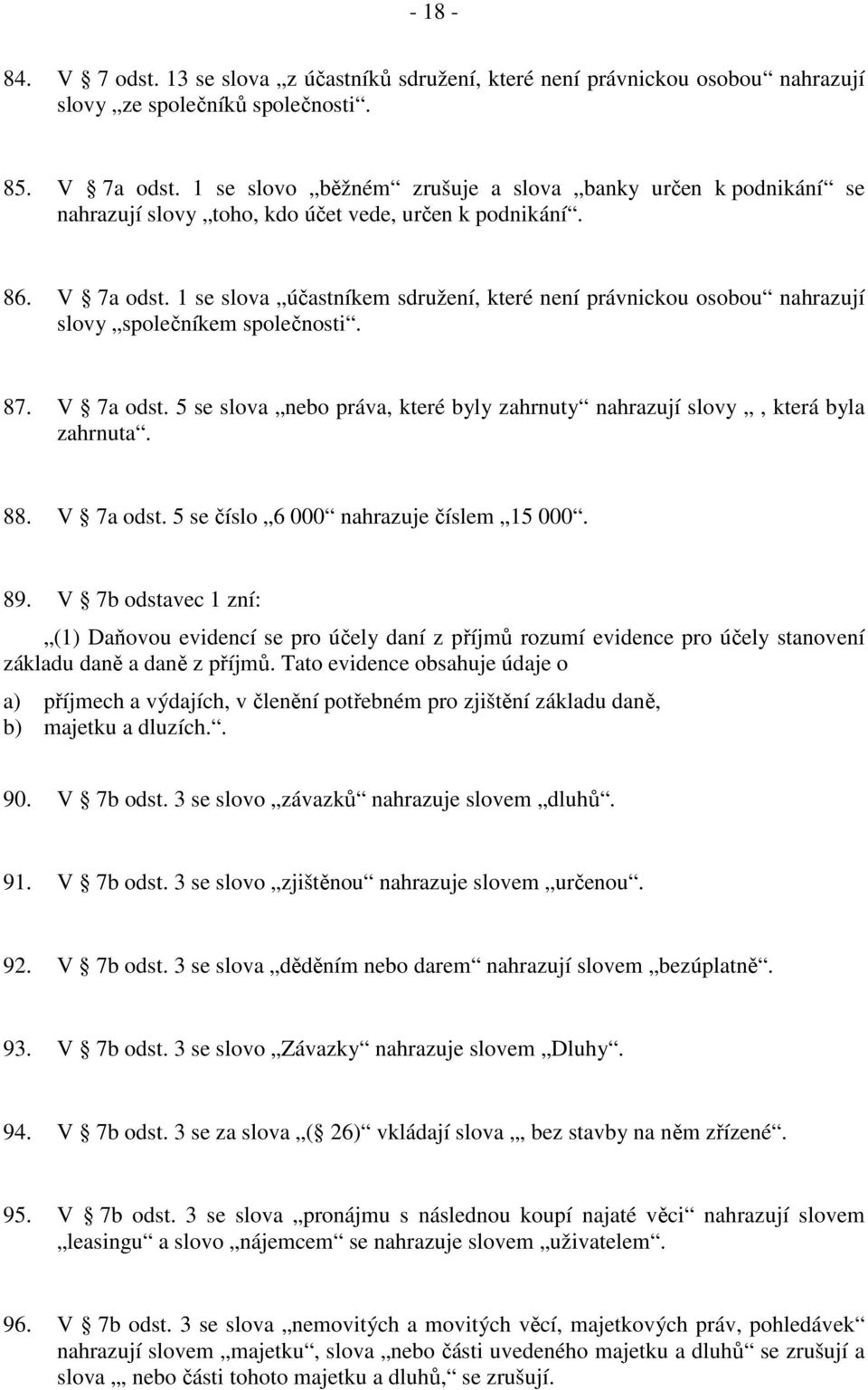 1 se slova účastníkem sdružení, které není právnickou osobou nahrazují slovy společníkem společnosti. 87. V 7a odst. 5 se slova nebo práva, které byly zahrnuty nahrazují slovy, která byla zahrnuta.