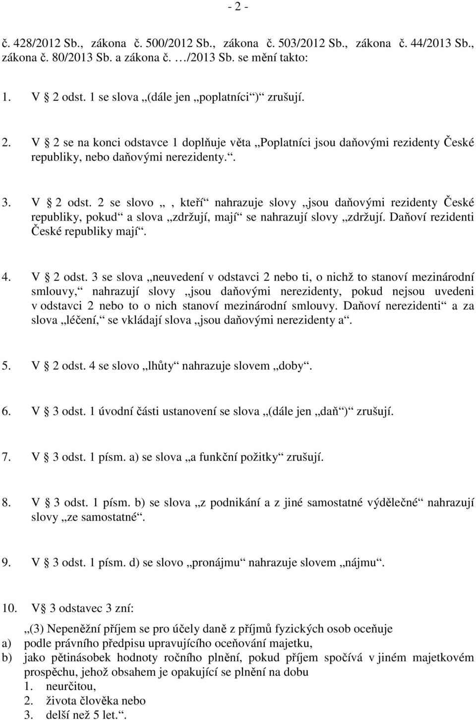 2 se slovo, kteří nahrazuje slovy jsou daňovými rezidenty České republiky, pokud a slova zdržují, mají se nahrazují slovy zdržují. Daňoví rezidenti České republiky mají. 4. V 2 odst.