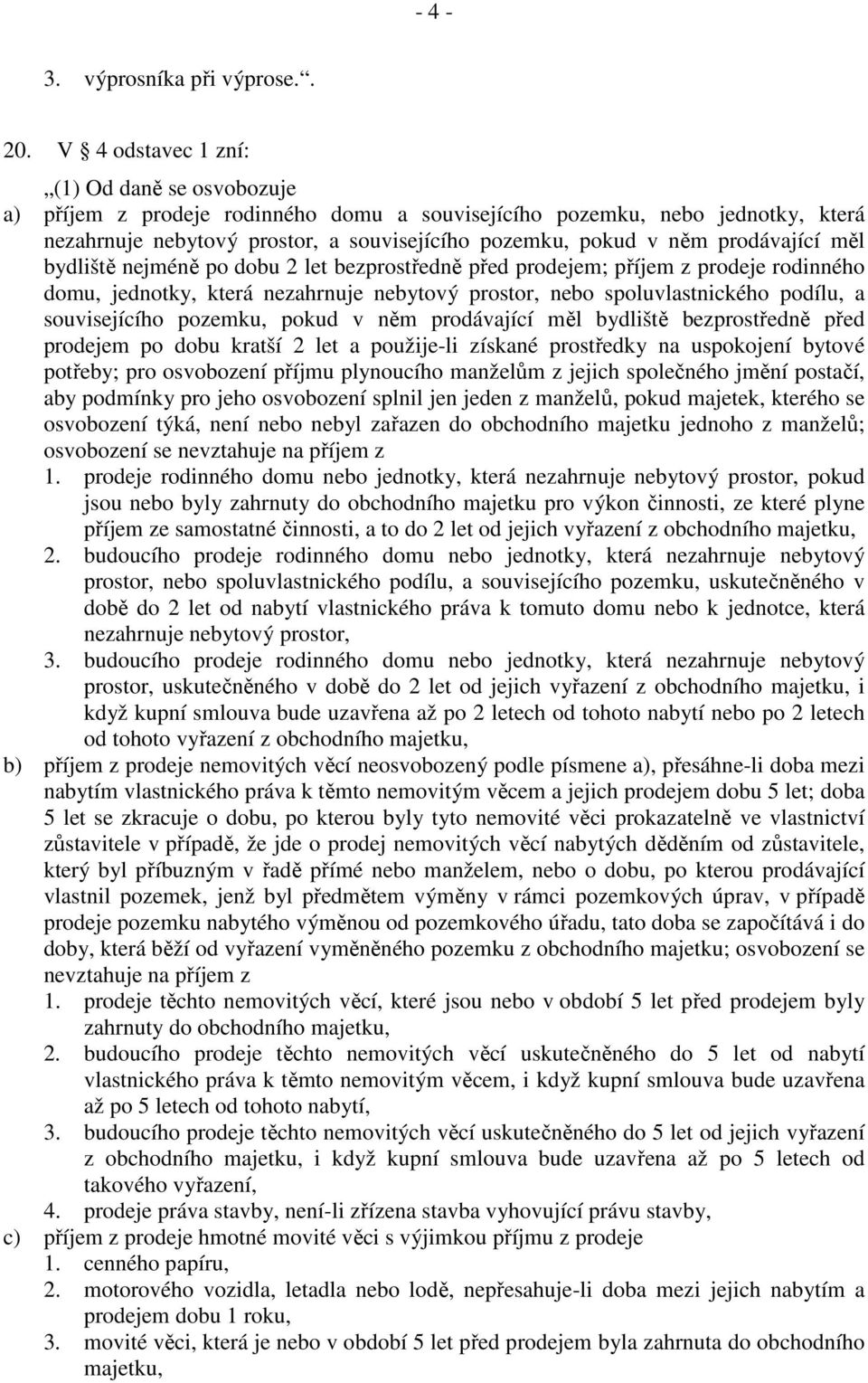 prodávající měl bydliště nejméně po dobu 2 let bezprostředně před prodejem; příjem z prodeje rodinného domu, jednotky, která nezahrnuje nebytový prostor, nebo spoluvlastnického podílu, a