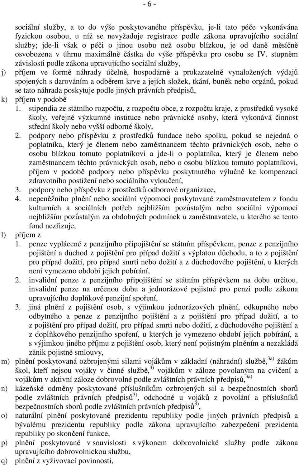 stupněm závislosti podle zákona upravujícího sociální služby, j) příjem ve formě náhrady účelně, hospodárně a prokazatelně vynaložených výdajů spojených s darováním a odběrem krve a jejích složek,