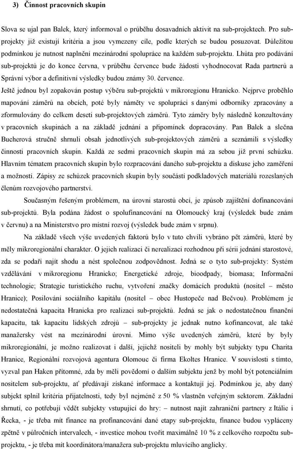 Lhůta pro podávání sub-projektů je do konce června, v průběhu července bude žádosti vyhodnocovat Rada partnerů a Správní výbor a definitivní výsledky budou známy 30. července. Ještě jednou byl zopakován postup výběru sub-projektů v mikroregionu Hranicko.