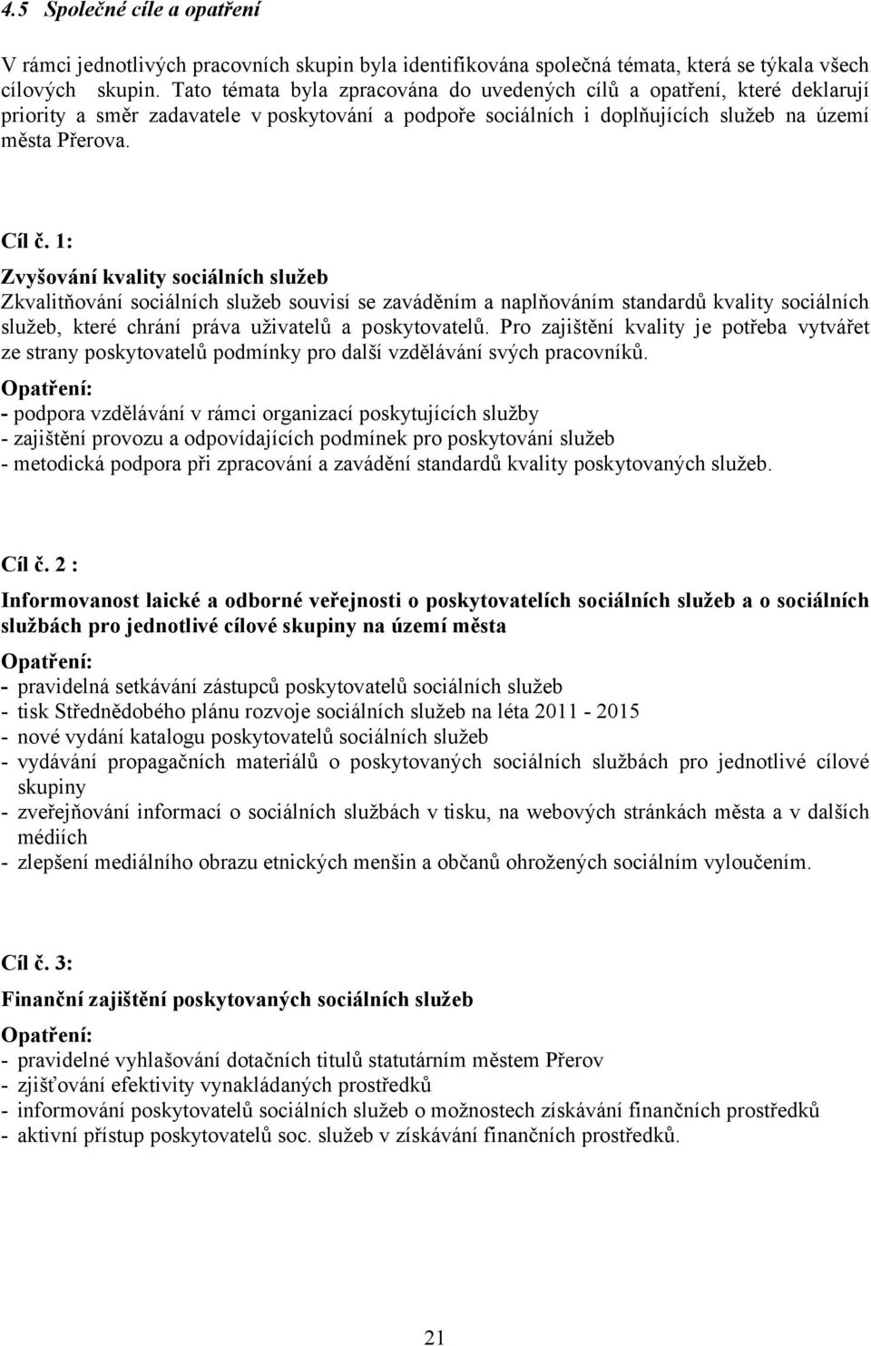 1: Zvyšování kvality sociálních služeb Zkvalitňování sociálních služeb souvisí se zaváděním a naplňováním standardů kvality sociálních služeb, které chrání práva uživatelů a poskytovatelů.