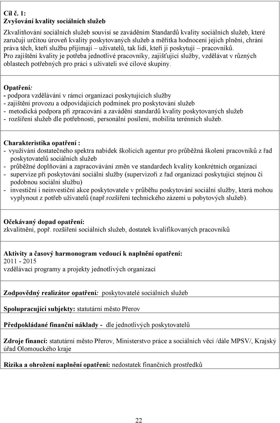 hodnocení jejich plnění, chrání práva těch, kteří službu přijímají uživatelů, tak lidí, kteří ji poskytují pracovníků.