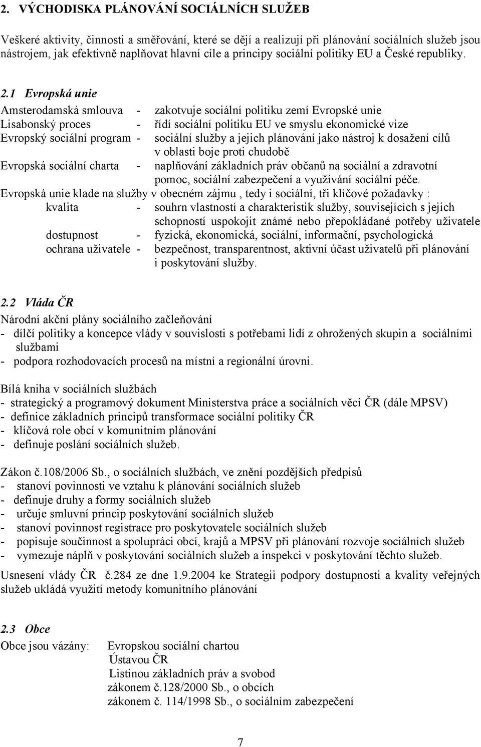 1 Evropská unie Amsterodamská smlouva - zakotvuje sociální politiku zemí Evropské unie Lisabonský proces - řídí sociální politiku EU ve smyslu ekonomické vize Evropský sociální program - sociální