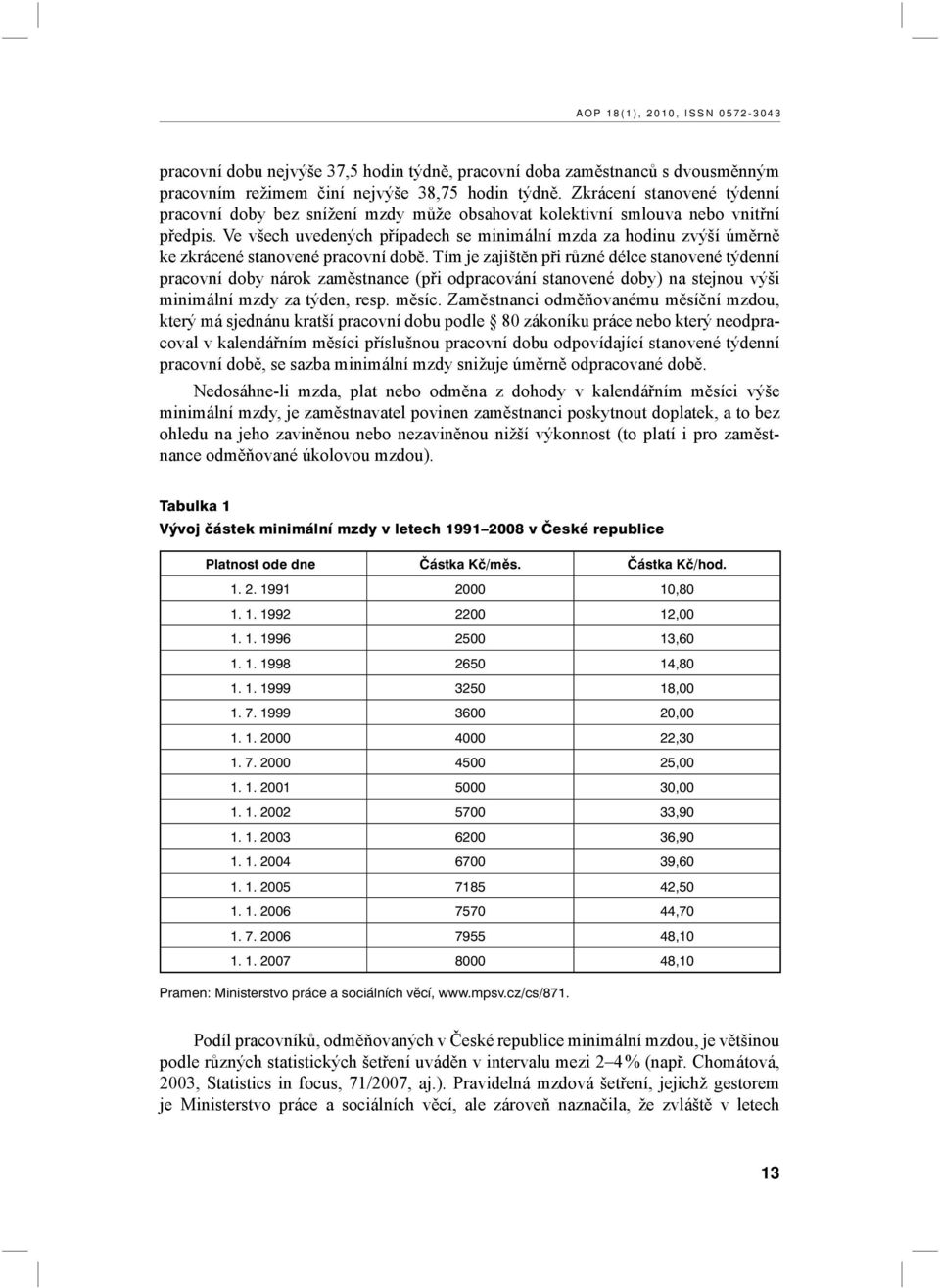 Ve všech uvedených případech se minimální mzda za hodinu zvýší úměrně ke zkrácené stanovené pracovní době.