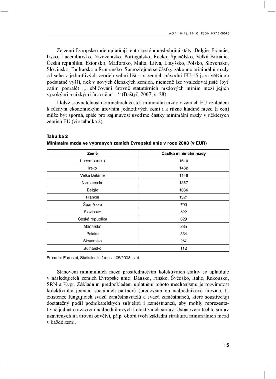 Samozřejmě se částky zákonné minimální mzdy od sebe v jednotlivých zemích velmi liší v zemích původní EU-15 jsou většinou podstatně vyšší, než v nových členských zemích, nicméně lze vysledovat jisté