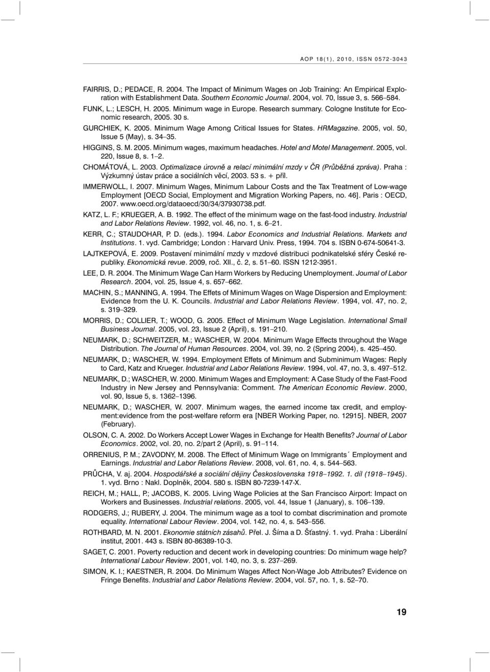 HRMagazine. 2005, vol. 50, Issue 5 (May), s. 34 35. HIGGINS, S. M. 2005. Minimum wages, maximum headaches. Hotel and Motel Management. 2005, vol. 220, Issue 8, s. 1 2. CHOMÁTOVÁ, L. 2003.