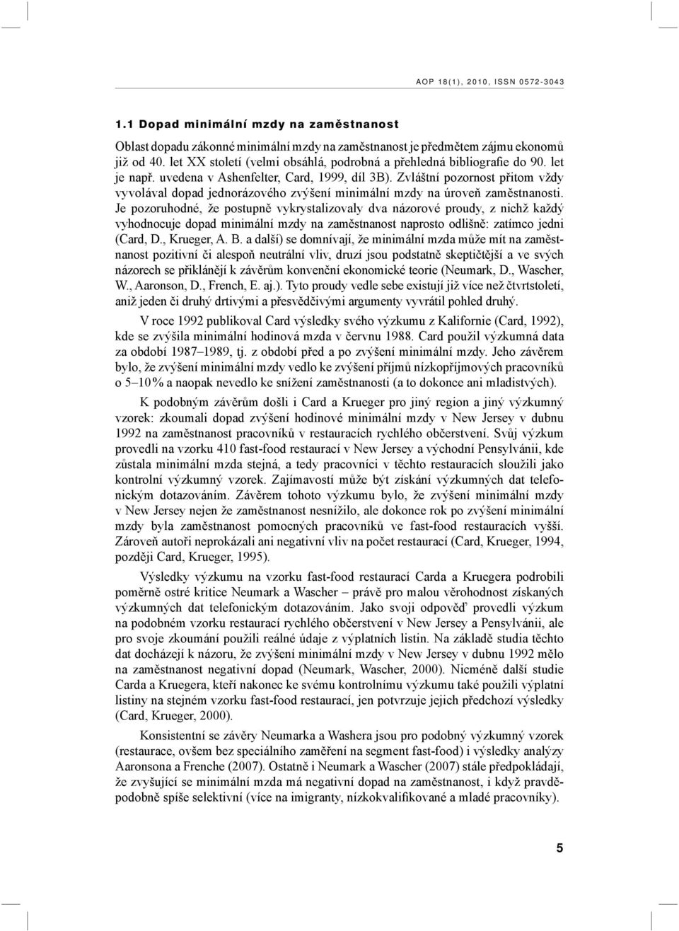 Zvláštní pozornost přitom vždy vyvolával dopad jednorázového zvýšení minimální mzdy na úroveň zaměstnanosti.