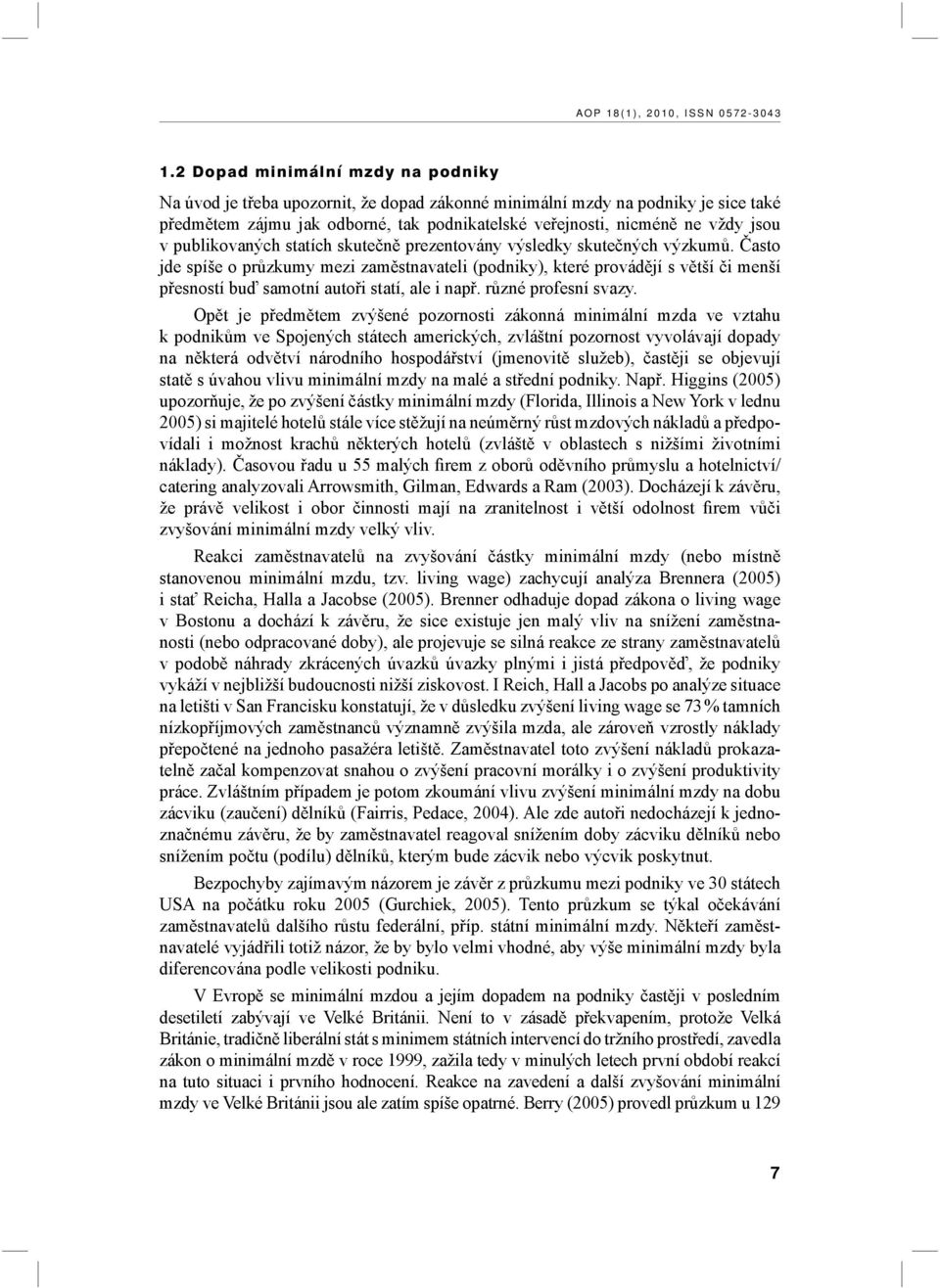 publikovaných statích skutečně prezentovány výsledky skutečných výzkumů.