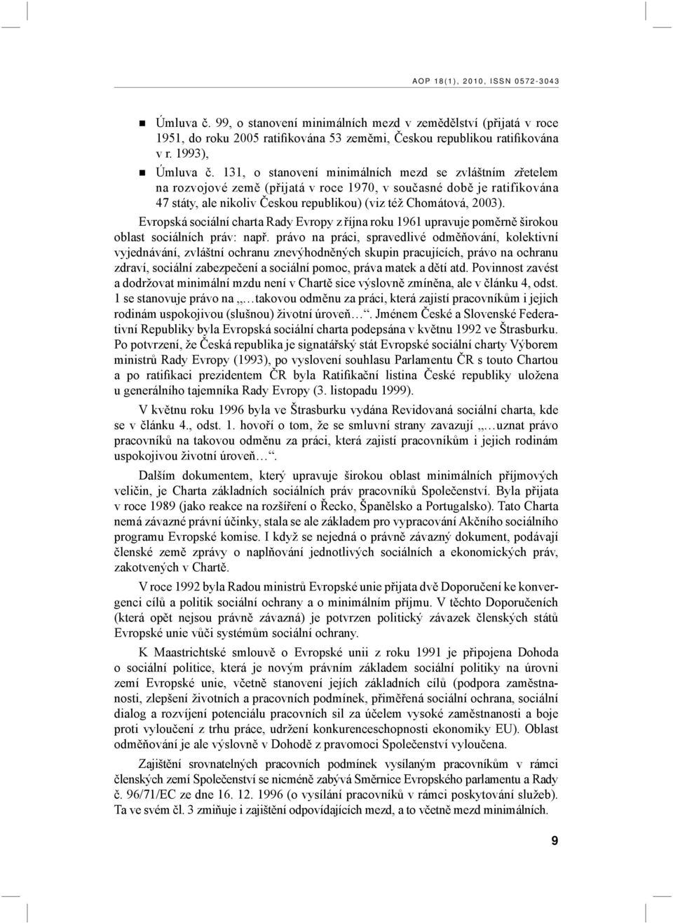 Evropská sociální charta Rady Evropy z října roku 1961 upravuje poměrně širokou oblast sociálních práv: např.