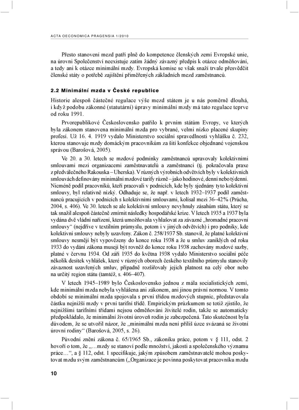 2 Minimální mzda v České republice Historie alespoň částečné regulace výše mezd státem je u nás poměrně dlouhá, i když podobu zákonné (statutární) úpravy minimální mzdy má tato regulace teprve od