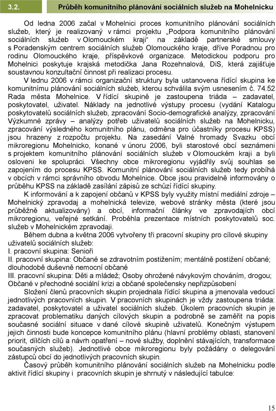 příspěvkové organizace. Metodickou podporu pro Mohelnici poskytuje krajská metodička Jana Rozehnalová, DiS, která zajišťuje soustavnou konzultační činnost při realizaci procesu.