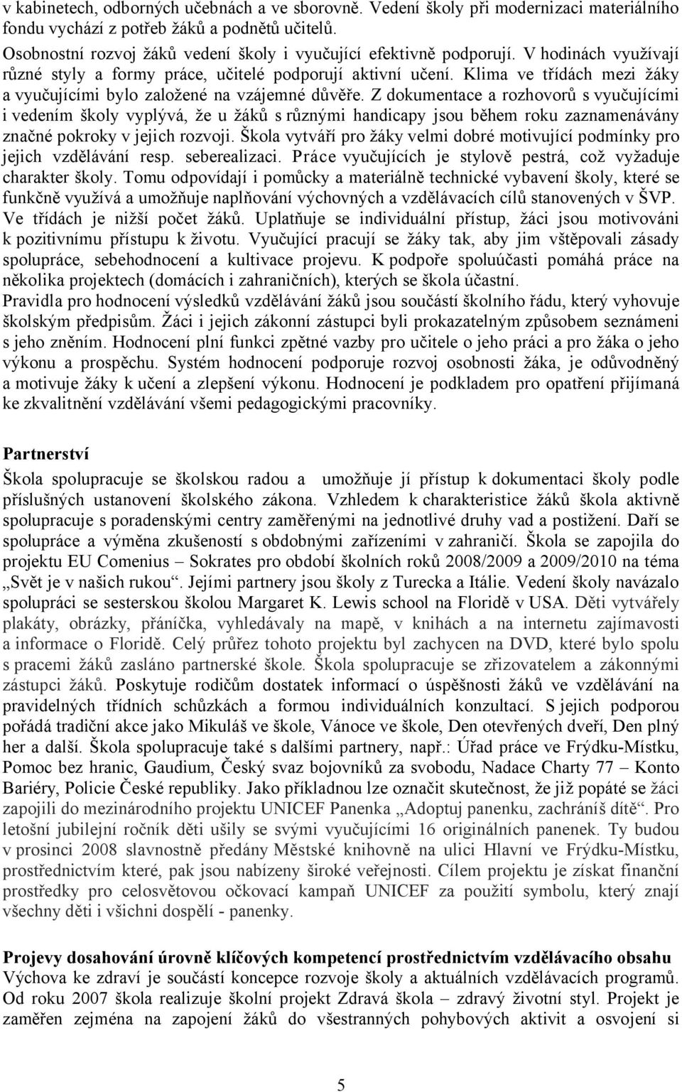 Klima ve třídách mezi žáky a vyučujícími bylo založené na vzájemné důvěře.