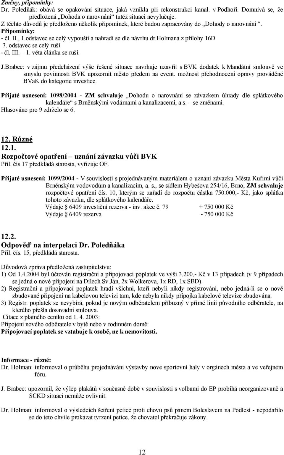 odstavec se celý ruší - čl. III. 1. věta článku se ruší. J.