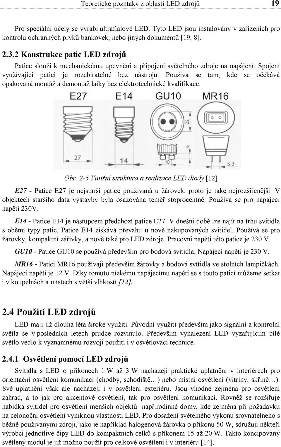 2 Konstrukce patic LED zdrojů Patice slouží k mechanickému upevnění a připojení světelného zdroje na napájení. Spojení využívající patici je rozebíratelné bez nástrojů.