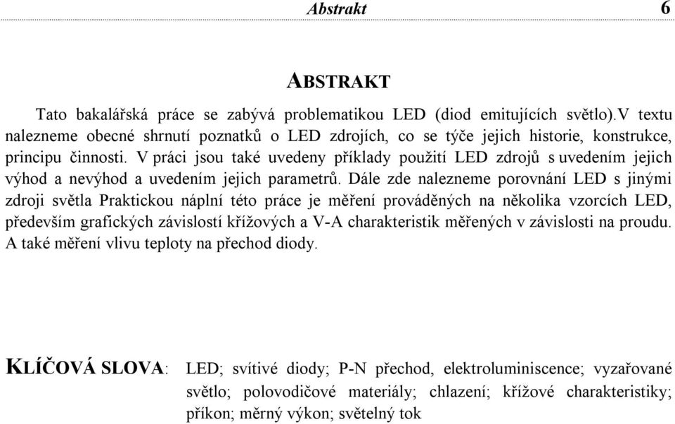 V práci jsou také uvedeny příklady použití LED zdrojů s uvedením jejich výhod a nevýhod a uvedením jejich parametrů.