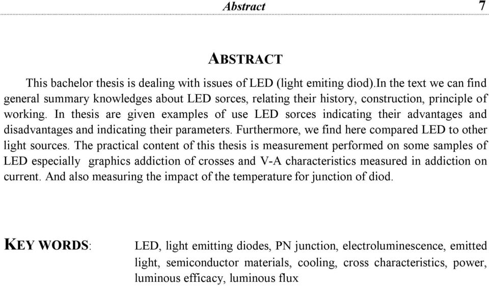 In thesis are given examples of use LED sorces indicating their advantages and disadvantages and indicating their parameters. Furthermore, we find here compared LED to other light sources.