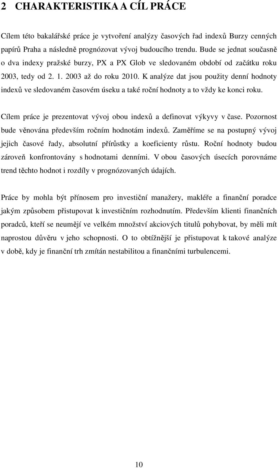 K analýze dat jsou použity denní hodnoty indexů ve sledovaném časovém úseku a také roční hodnoty a to vždy ke konci roku. Cílem práce je prezentovat vývoj obou indexů a definovat výkyvy v čase.