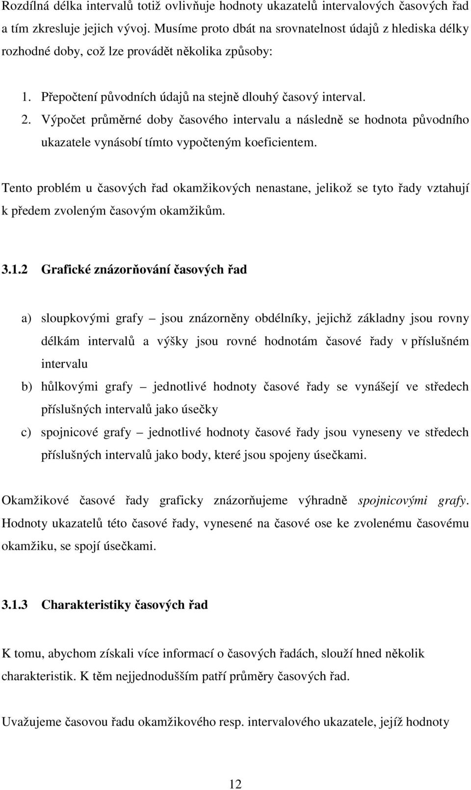 Výpočet průměrné doby časového intervalu a následně se hodnota původního ukazatele vynásobí tímto vypočteným koeficientem.