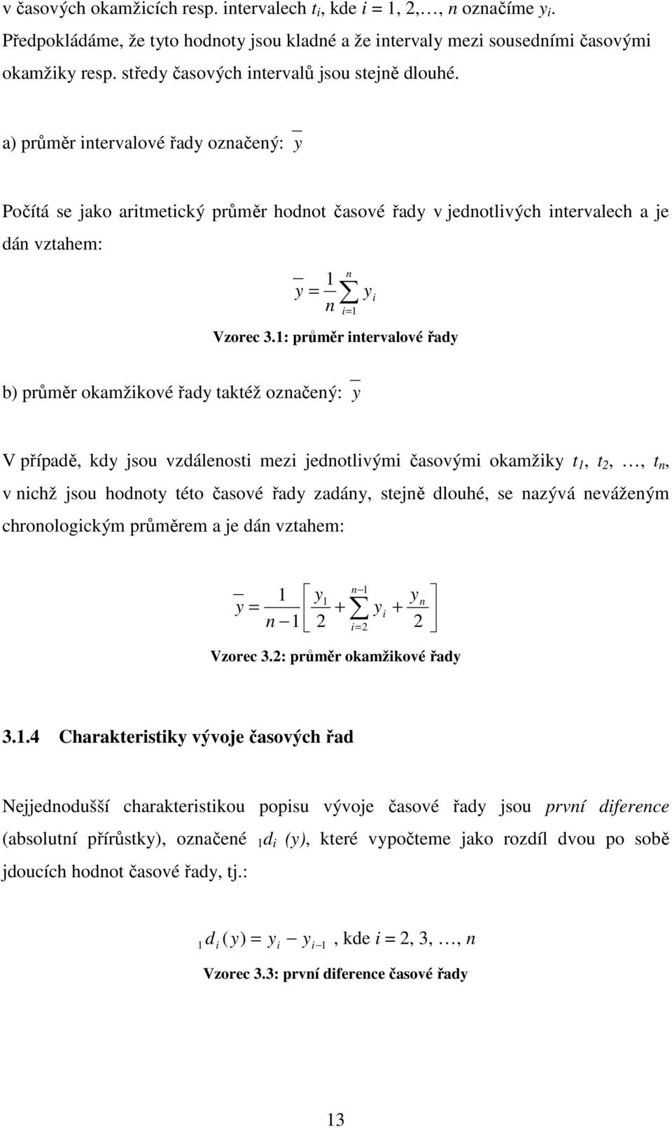 a) průměr intervalové řady označený: y Počítá se jako aritmetický průměr hodnot časové řady v jednotlivých intervalech a je dán vztahem: y = n n y i i= Vzorec 3.