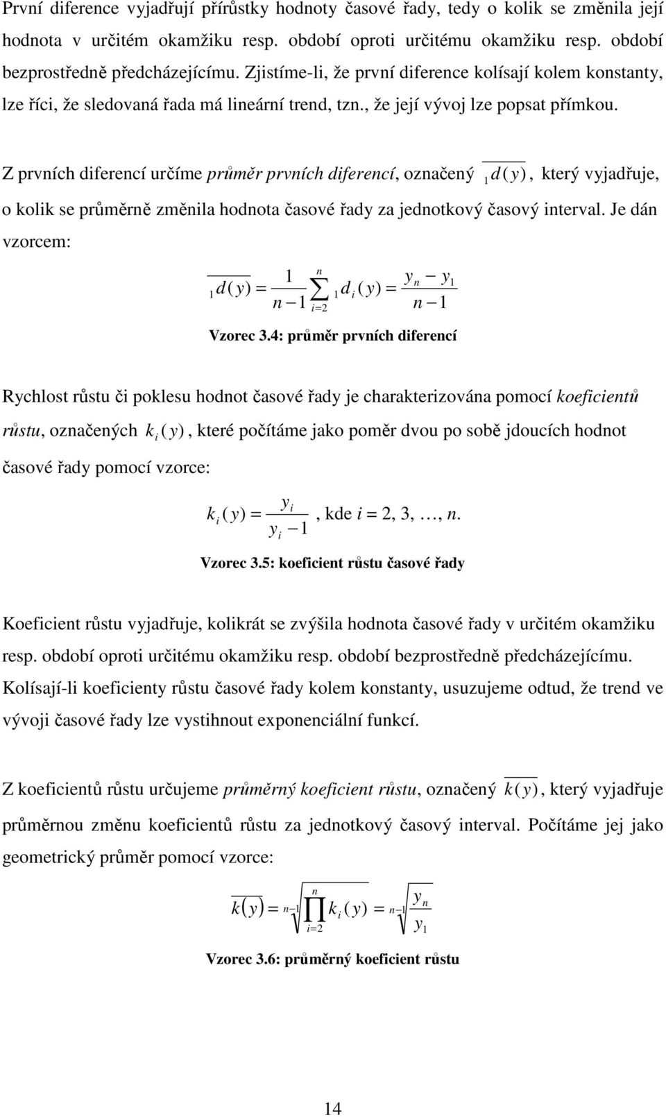 Z prvních diferencí určíme průměr prvních diferencí, označený d ( ), který vyjadřuje, y o kolik se průměrně změnila hodnota časové řady za jednotkový časový interval.