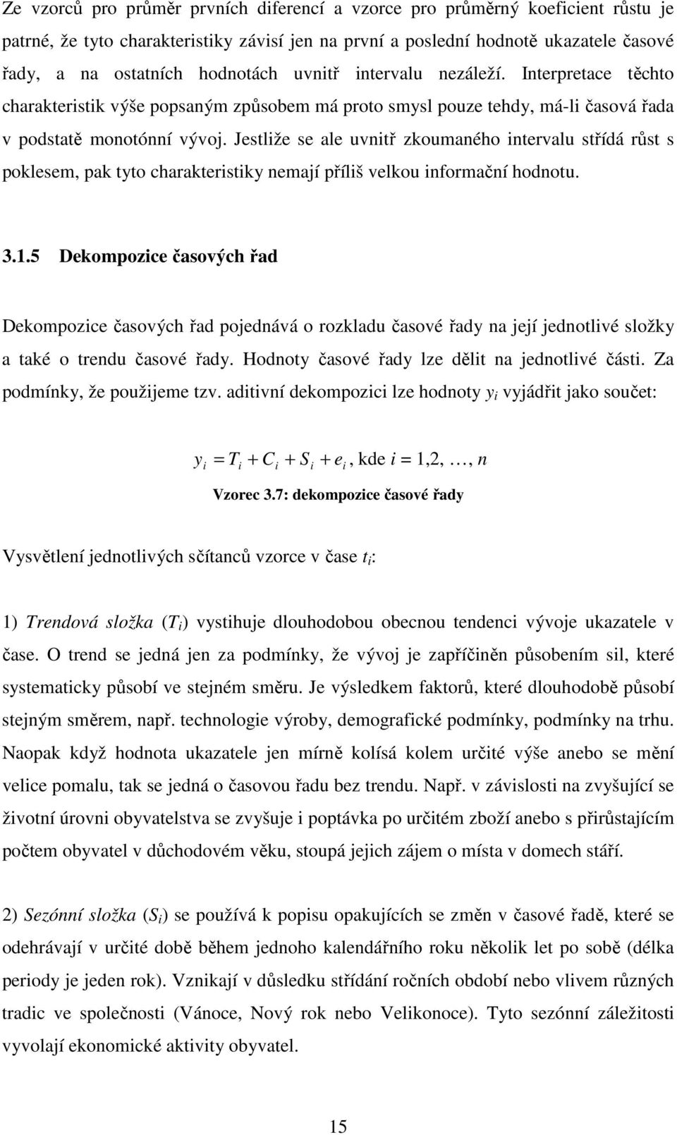 Jestliže se ale uvnitř zkoumaného intervalu střídá růst s poklesem, pak tyto charakteristiky nemají příliš velkou informační hodnotu. 3.