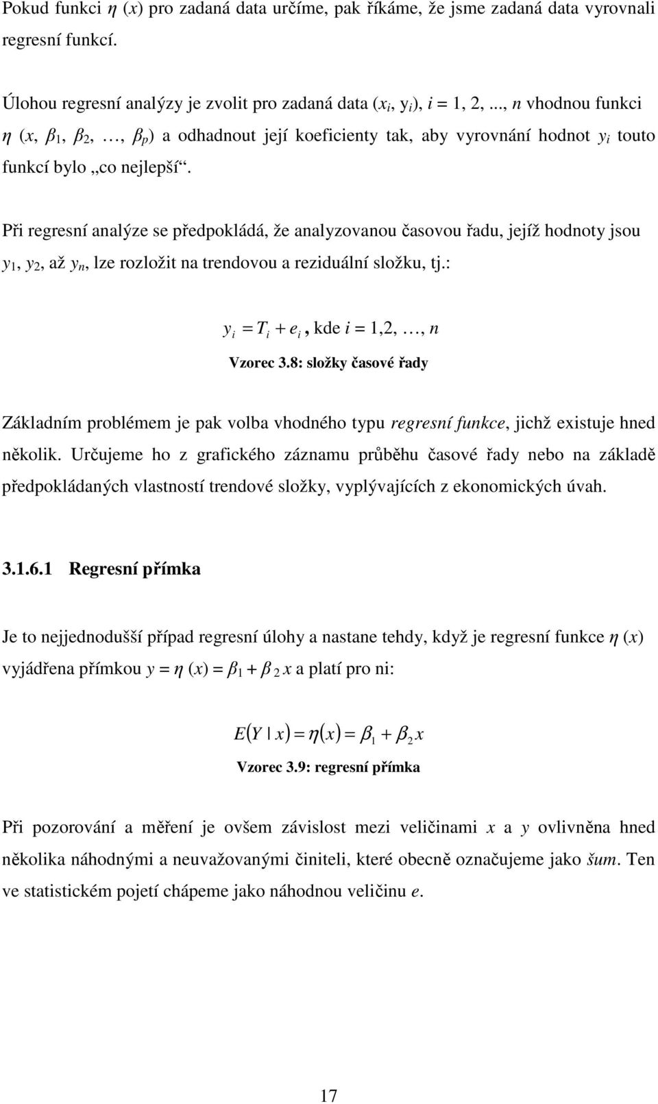 Při regresní analýze se předpokládá, že analyzovanou časovou řadu, jejíž hodnoty jsou y, y 2, až y n, lze rozložit na trendovou a reziduální složku, tj.: y = T + e, kde i =,2,, n i i i Vzorec 3.