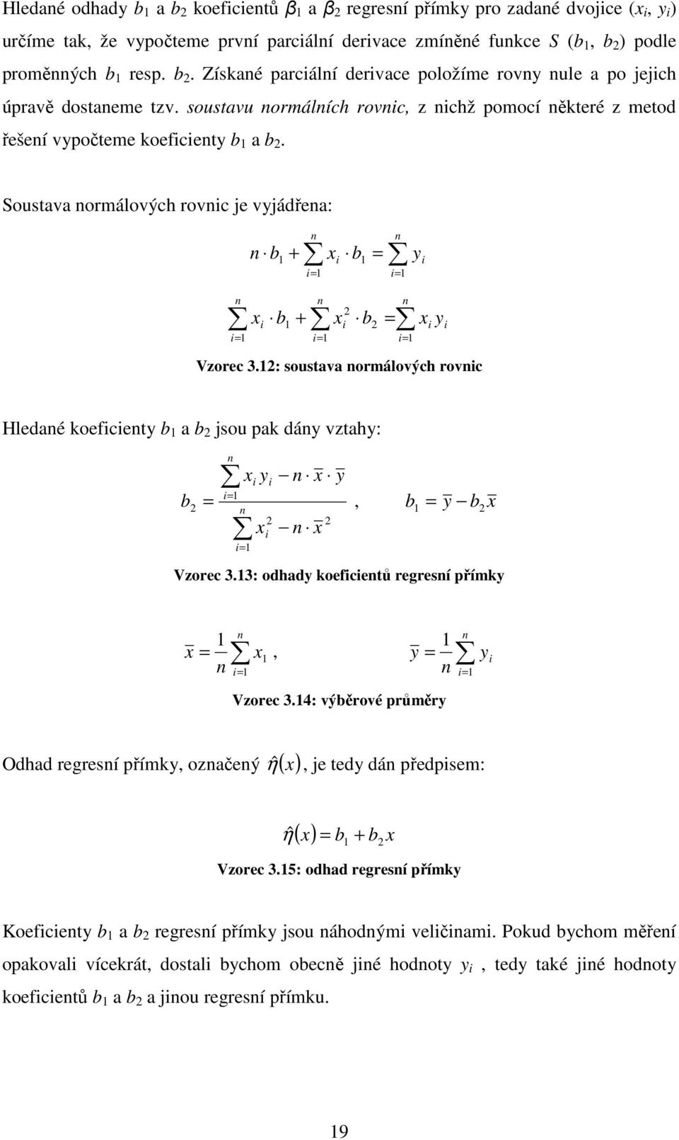 Soustava normálových rovnic je vyjádřena: n b + n x b = i y i i= i= n n n 2 xi b + xi b2 = i= i= i= Vzorec 3.