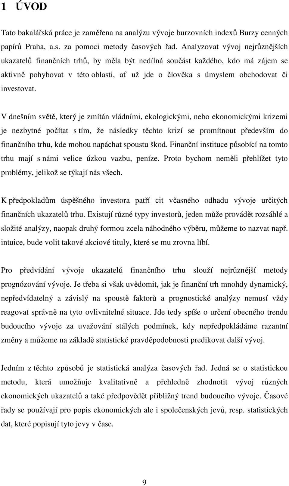 V dnešním světě, který je zmítán vládními, ekologickými, nebo ekonomickými krizemi je nezbytné počítat s tím, že následky těchto krizí se promítnout především do finančního trhu, kde mohou napáchat