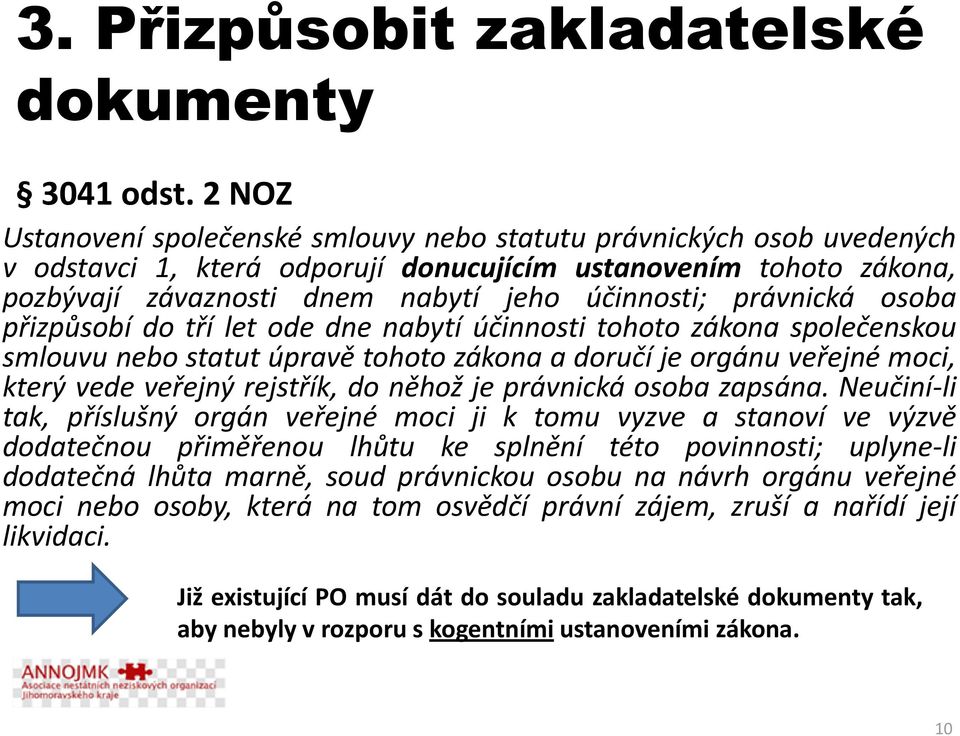 právnická osoba přizpůsobí do tří let ode dne nabytí účinnosti tohoto zákona společenskou smlouvu nebo statut úpravě tohoto zákona a doručí je orgánu veřejné moci, který vede veřejný rejstřík, do