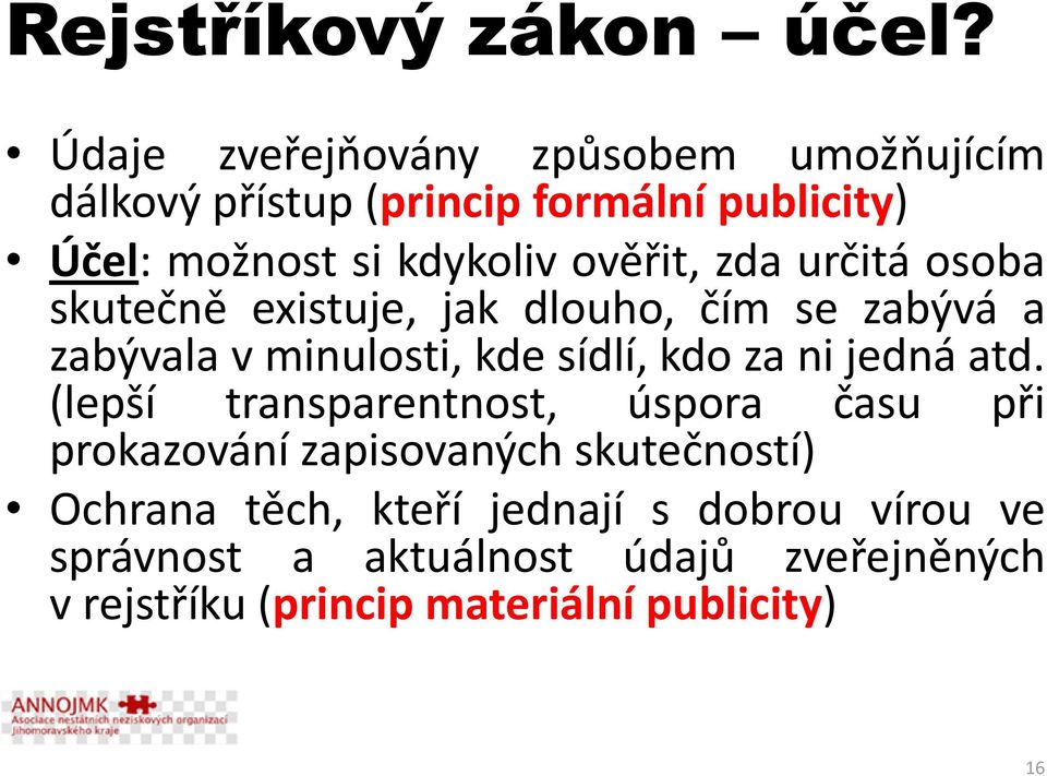 ověřit, zda určitá osoba skutečně existuje, jak dlouho, čím se zabývá a zabývala v minulosti, kde sídlí, kdo za ni