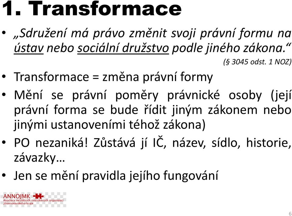 1 NOZ) Transformace = změna právní formy Mění se právní poměry právnické osoby (její právní forma