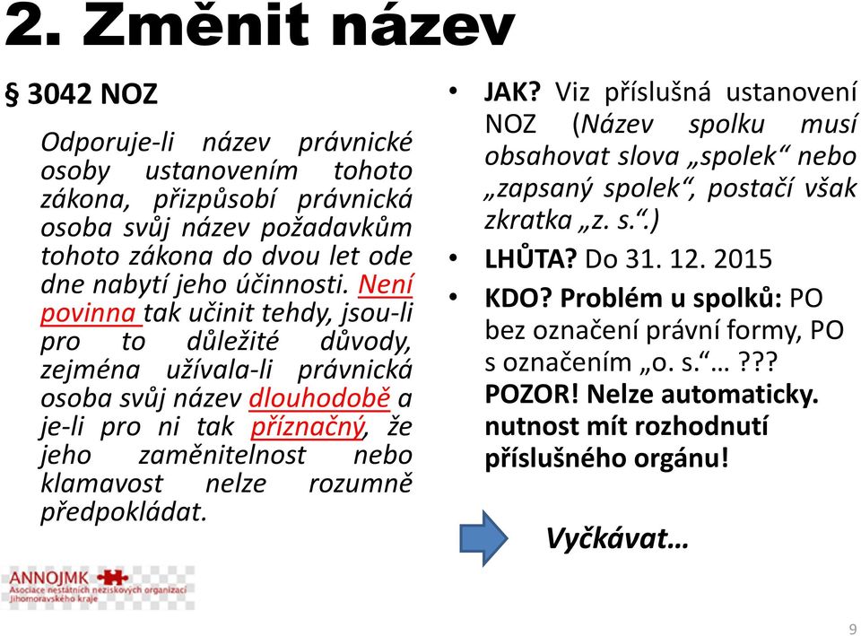 Není povinna tak učinit tehdy, jsou-li pro to důležité důvody, zejména užívala-li právnická osoba svůj název dlouhodobě a je-li pro ni tak příznačný, že jeho zaměnitelnost nebo