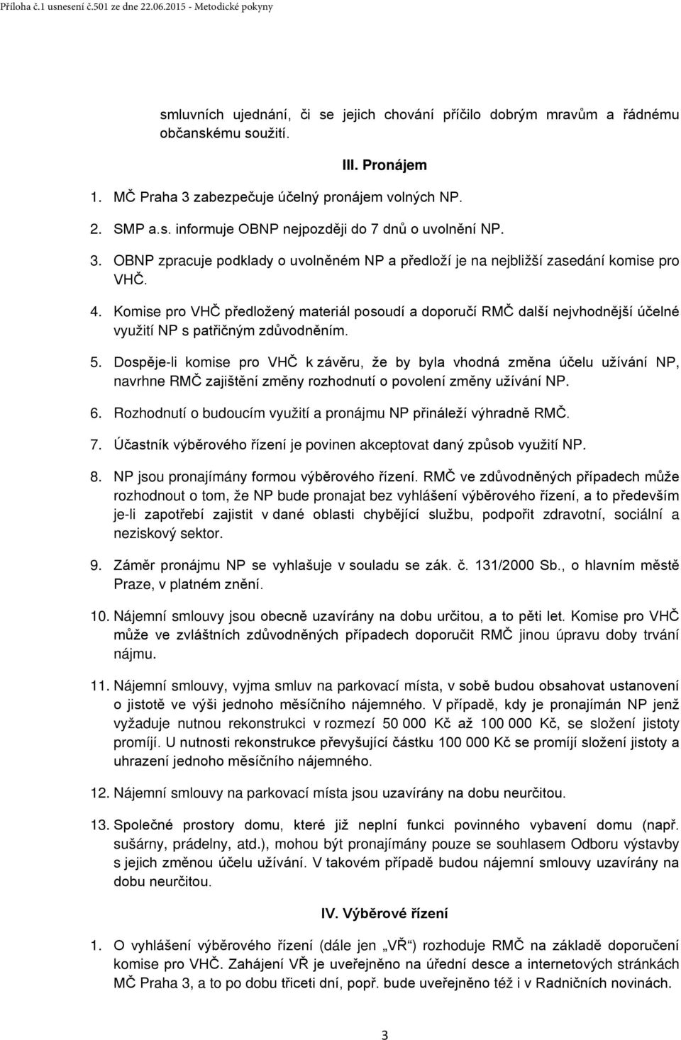 Komise pro VHČ předložený materiál posoudí a doporučí RMČ další nejvhodnější účelné využití NP s patřičným zdůvodněním. 5.