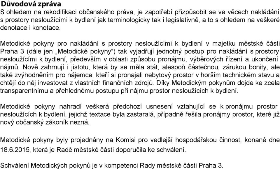 Metodické pokyny pro nakládání s prostory nesloužícími k bydlení v majetku městské části Praha 3 (dále jen Metodické pokyny ) tak vyjadřují jednotný postup pro nakládání s prostory nesloužícími k