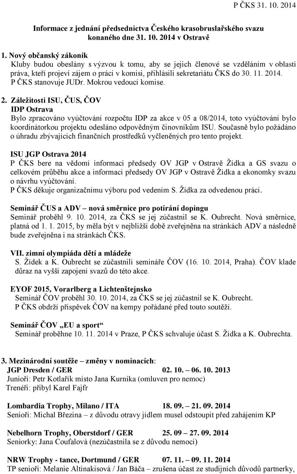 P ČKS stanovuje JUDr. Mokrou vedoucí komise. 2.