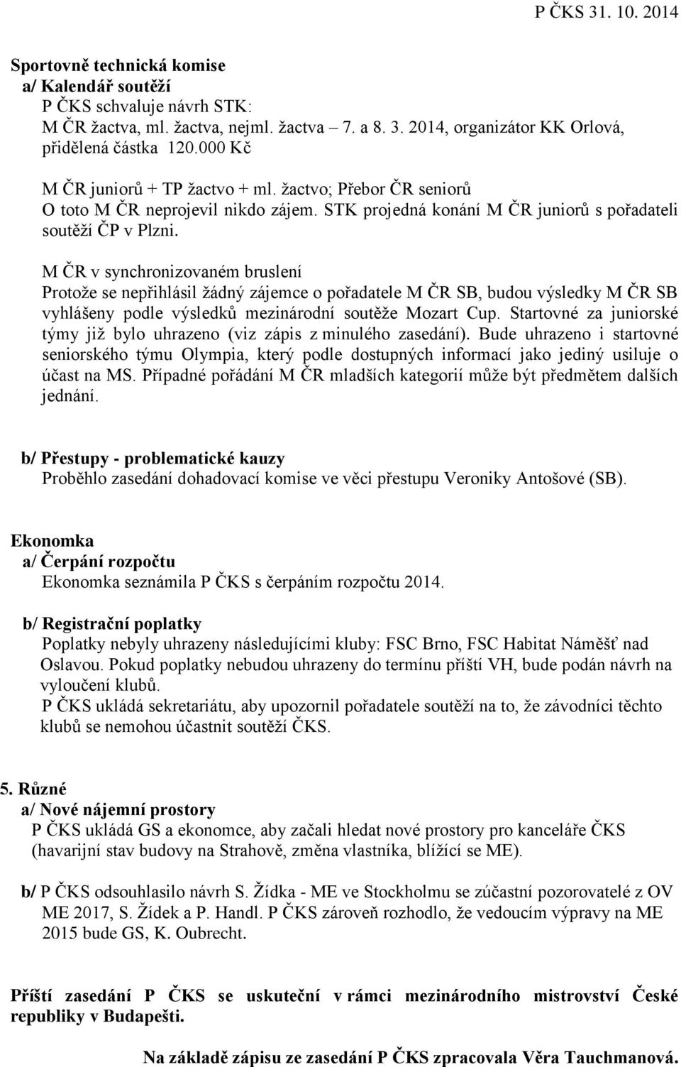 M ČR v synchronizovaném bruslení Protože se nepřihlásil žádný zájemce o pořadatele M ČR SB, budou výsledky M ČR SB vyhlášeny podle výsledků mezinárodní soutěže Mozart Cup.